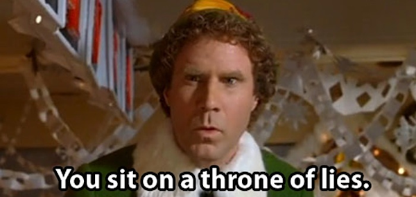 "You sit on a throne of lies." Buddy the Elf