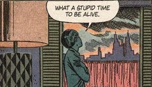 "What a stupid time to be alive."