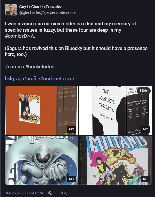 I was a voracious comics reader as a kid and my memory of specific issues is fuzzy, but these four are deep in my #comicsDNA. (Segura has revived this on Bluesky but it should have a presence here, too.) With images of Calvin & Hobbes, The Far Side, Moon Knight, and The New Mutants